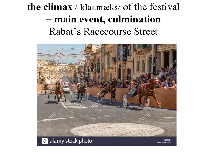 the climax /ˈklaɪ. mæks/ of the festival = main event, culmination Rabat’s Racecourse Street