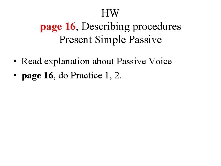 HW page 16, Describing procedures Present Simple Passive • Read explanation about Passive Voice