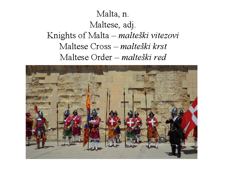 Malta, n. Maltese, adj. Knights of Malta – malteški vitezovi Maltese Cross – malteški