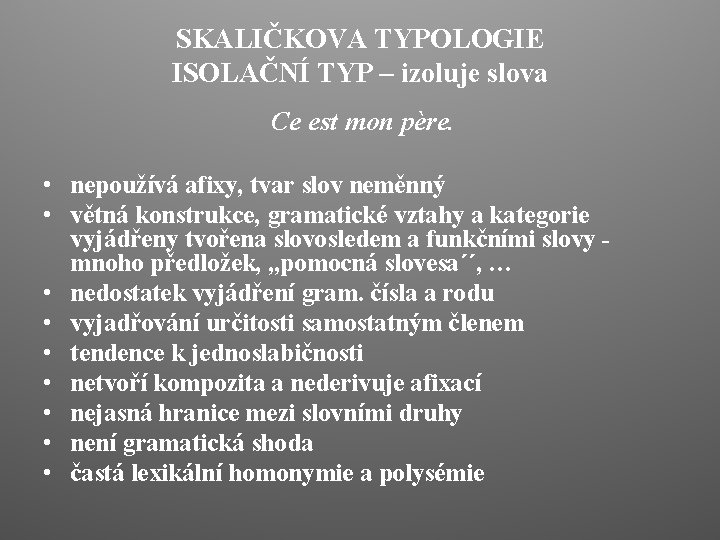 SKALIČKOVA TYPOLOGIE ISOLAČNÍ TYP – izoluje slova Ce est mon père. • nepoužívá afixy,