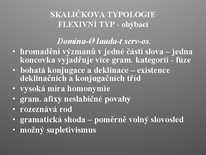 SKALIČKOVA TYPOLOGIE FLEXIVNÍ TYP - ohýbací • • Domina-Ø lauda-t serv-os. hromadění výzmanů v