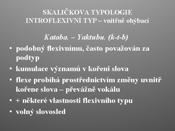 SKALIČKOVA TYPOLOGIE INTROFLEXIVNÍ TYP – vnitřně ohýbací • • • Kataba. – Yaktubu. (k-t-b)