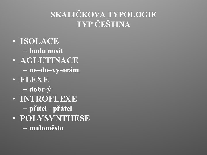 SKALIČKOVA TYPOLOGIE TYP ČEŠTINA • ISOLACE – budu nosit • AGLUTINACE – ne–do–vy-orám •