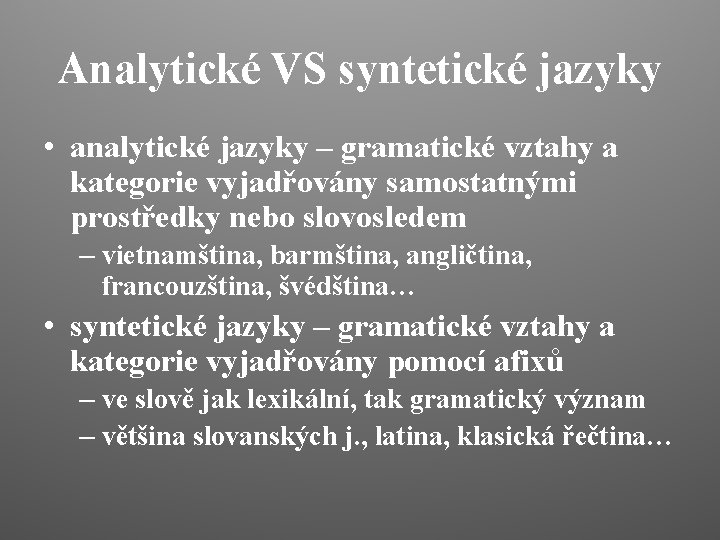 Analytické VS syntetické jazyky • analytické jazyky – gramatické vztahy a kategorie vyjadřovány samostatnými