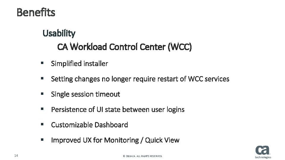 Benefits Usability CA Workload Control Center (WCC) § Simplified installer § Setting changes no