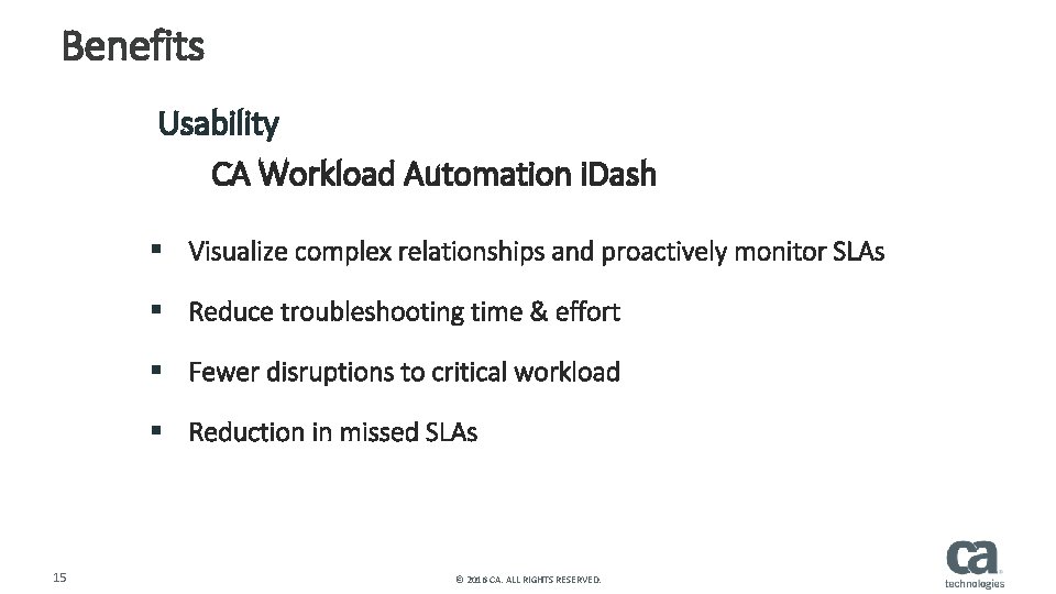 Benefits Usability CA Workload Automation i. Dash § Visualize complex relationships and proactively monitor