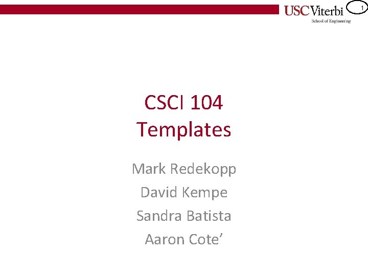 1 CSCI 104 Templates Mark Redekopp David Kempe Sandra Batista Aaron Cote’ 