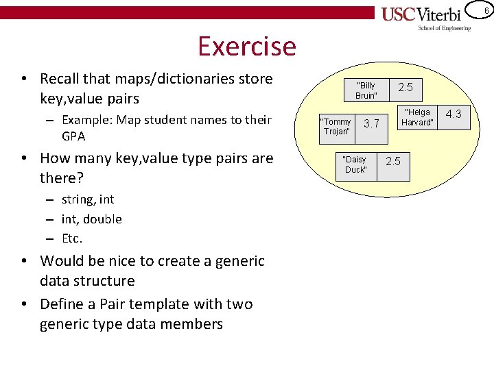 6 Exercise • Recall that maps/dictionaries store key, value pairs – Example: Map student