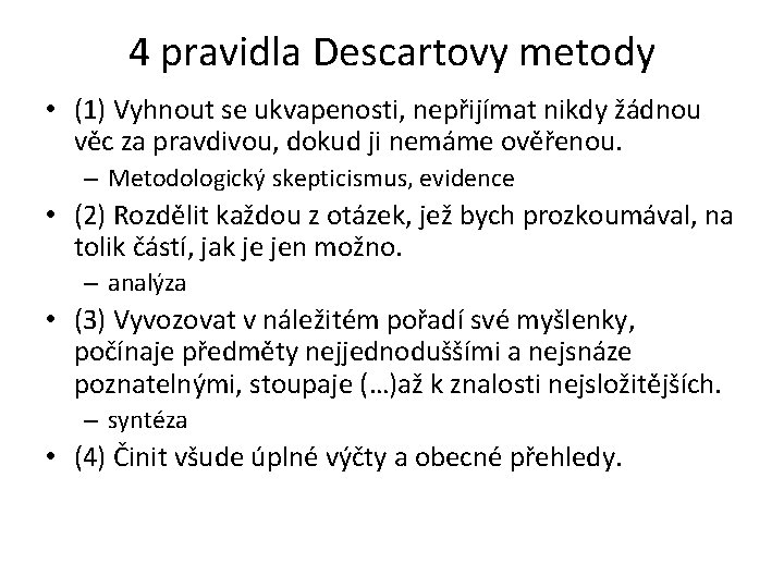 4 pravidla Descartovy metody • (1) Vyhnout se ukvapenosti, nepřijímat nikdy žádnou věc za