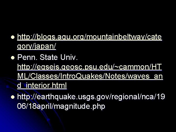 http: //blogs. agu. org/mountainbeltway/cate gory/japan/ l Penn. State Univ. http: //eqseis. geosc. psu. edu/~cammon/HT