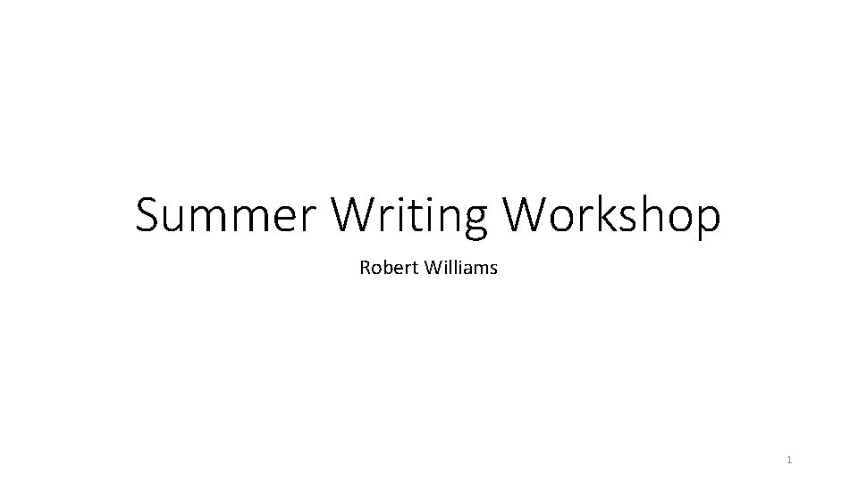 Summer Writing Workshop Robert Williams 1 