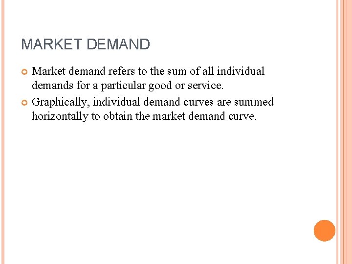 MARKET DEMAND Market demand refers to the sum of all individual demands for a