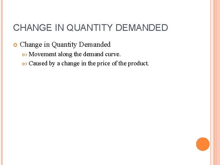 CHANGE IN QUANTITY DEMANDED Change in Quantity Demanded Movement along the demand curve. Caused