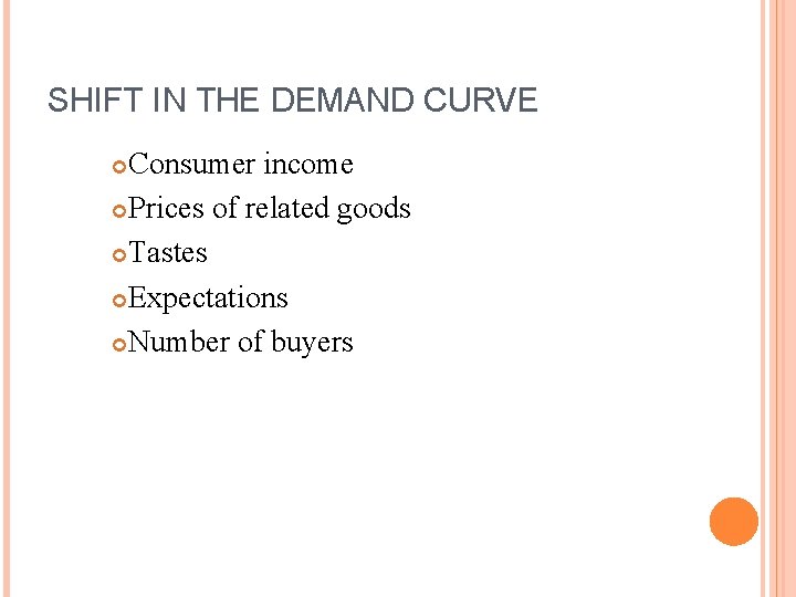 SHIFT IN THE DEMAND CURVE Consumer income Prices of related goods Tastes Expectations Number