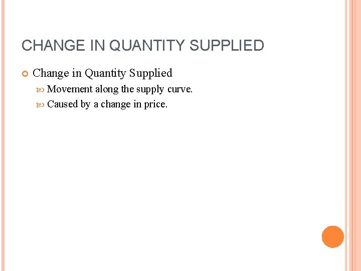 CHANGE IN QUANTITY SUPPLIED Change in Quantity Supplied Movement along the supply curve. Caused
