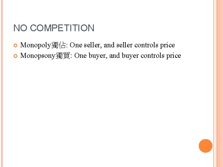 NO COMPETITION Monopoly獨佔: One seller, and seller controls price Monopsony獨買: One buyer, and buyer