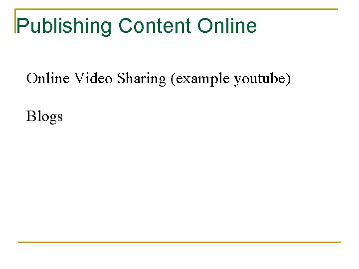 Publishing Content Online Video Sharing (example youtube) Blogs Publishing Content Online Video Sharing (example youtube) Blogs