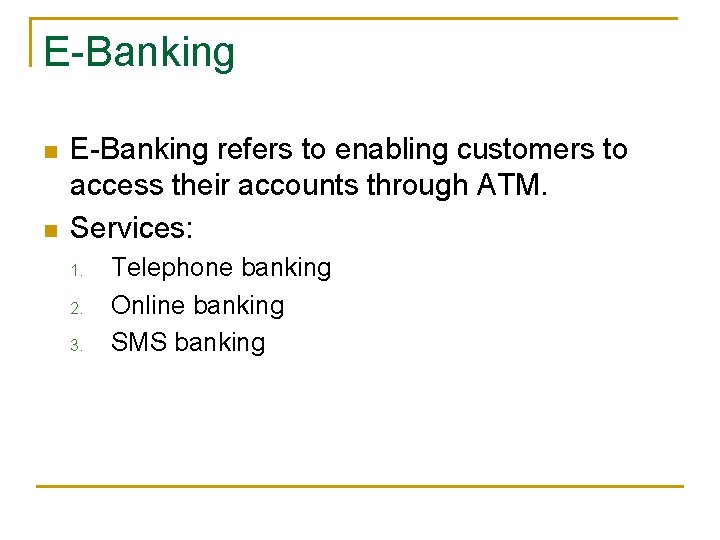 E-Banking n n E-Banking refers to enabling customers to access their accounts through ATM. E-Banking n n E-Banking refers to enabling customers to access their accounts through ATM.