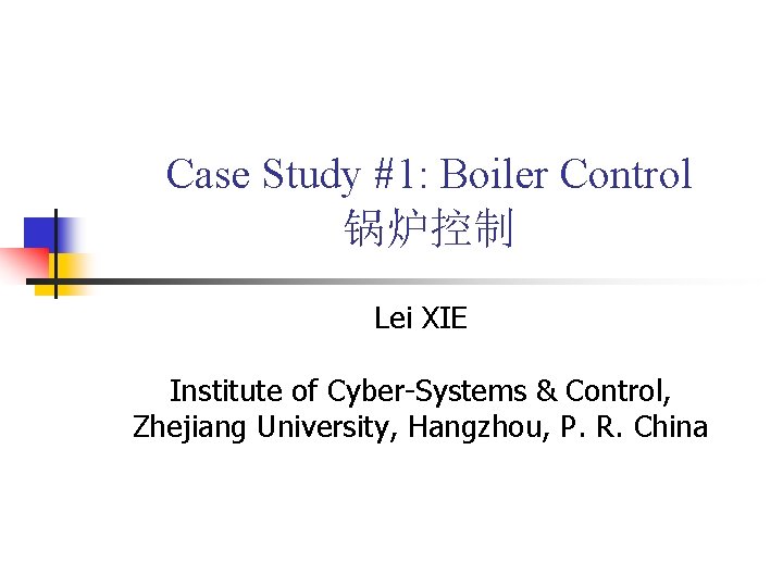 Case Study #1: Boiler Control 锅炉控制 Lei XIE Institute of Cyber-Systems & Control, Zhejiang