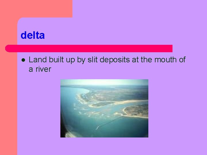 delta l Land built up by slit deposits at the mouth of a river