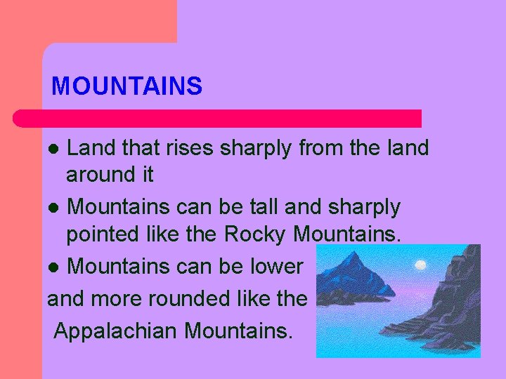 MOUNTAINS Land that rises sharply from the land around it l Mountains can be