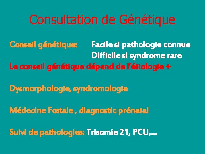 Consultation de Génétique Conseil génétique: Facile si pathologie connue Difficile si syndrome rare Le