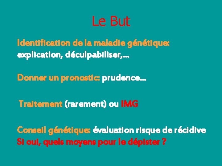 Le But Identification de la maladie génétique: explication, déculpabiliser, … Donner un pronostic: prudence…