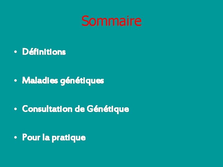 Sommaire • Définitions • Maladies génétiques • Consultation de Génétique • Pour la pratique