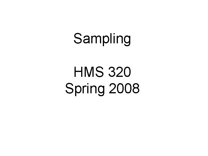 Sampling HMS 320 Spring 2008 