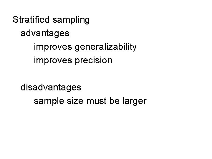 Stratified sampling advantages improves generalizability improves precision disadvantages sample size must be larger 