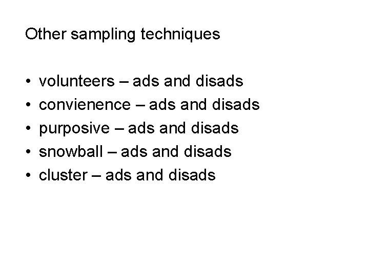 Other sampling techniques • • • volunteers – ads and disads convienence – ads