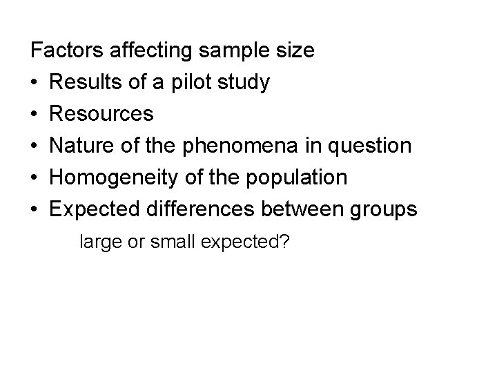 Factors affecting sample size • Results of a pilot study • Resources • Nature