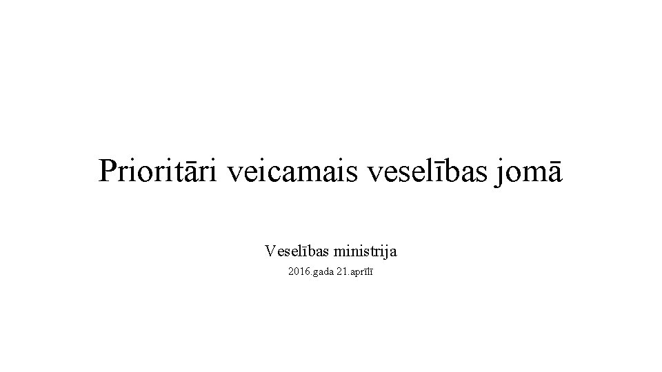 Prioritāri veicamais veselības jomā Veselības ministrija 2016. gada 21. aprīlī 