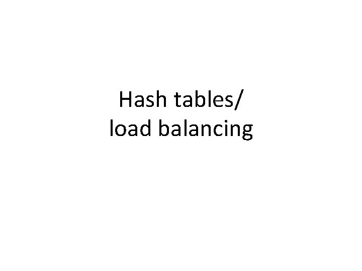 Hash tables/ load balancing 