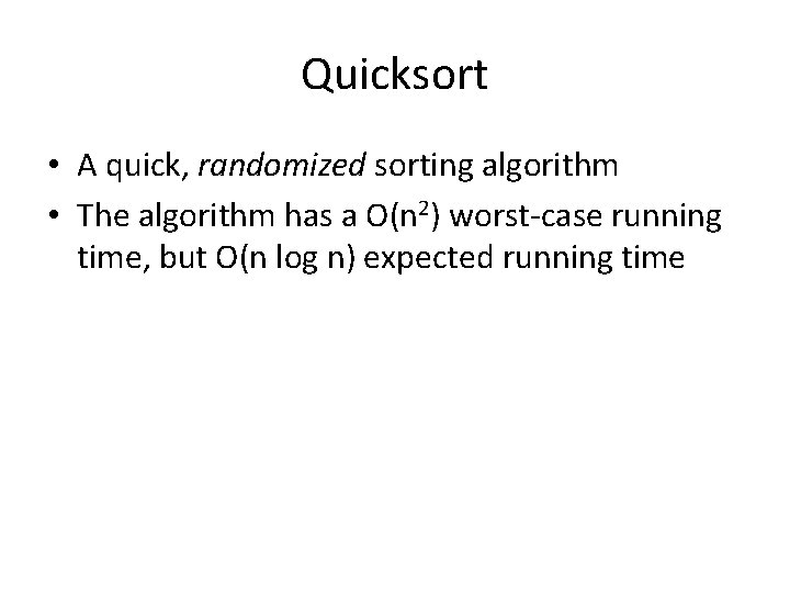 Quicksort • A quick, randomized sorting algorithm • The algorithm has a O(n 2)