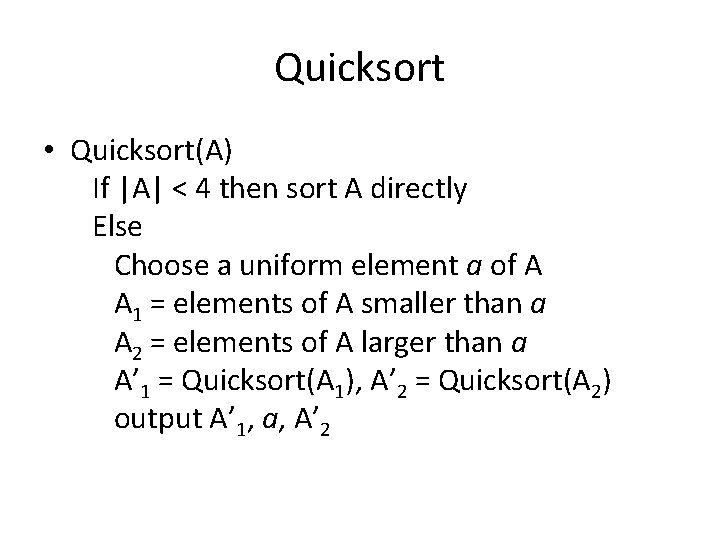 Quicksort • Quicksort(A) If |A| < 4 then sort A directly Else Choose a