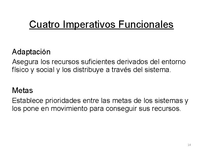 Cuatro Imperativos Funcionales Adaptación Asegura los recursos suficientes derivados del entorno físico y social Cuatro Imperativos Funcionales Adaptación Asegura los recursos suficientes derivados del entorno físico y social