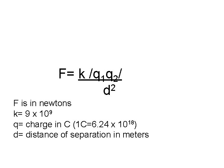 F= k /q 1 q 2/ 2 d F is in newtons k= 9