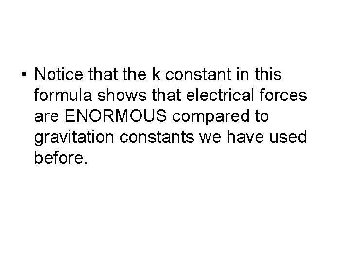  • Notice that the k constant in this formula shows that electrical forces