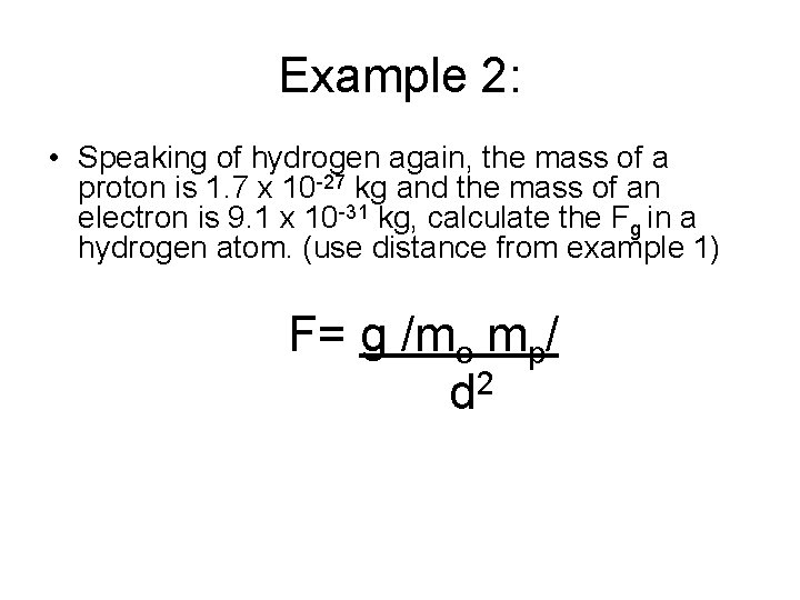 Example 2: • Speaking of hydrogen again, the mass of a proton is 1.