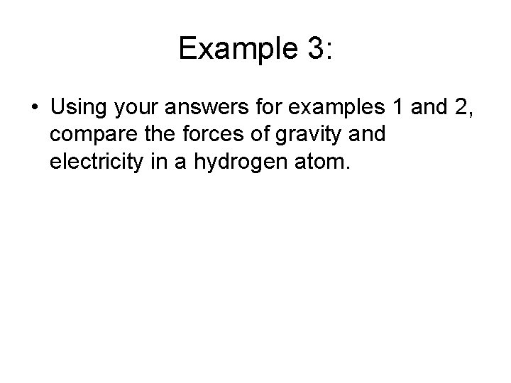 Example 3: • Using your answers for examples 1 and 2, compare the forces