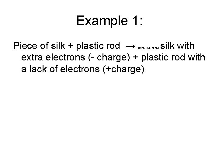 Example 1: Piece of silk + plastic rod → silk with extra electrons (-