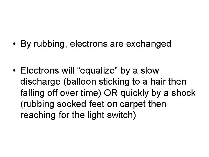  • By rubbing, electrons are exchanged • Electrons will “equalize” by a slow