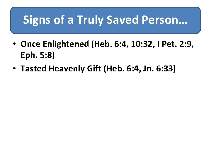 Signs of a Truly Saved Person… • Once Enlightened (Heb. 6: 4, 10: 32,