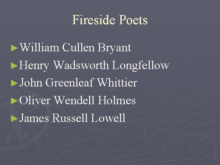 Fireside Poets ►William Cullen Bryant ►Henry Wadsworth Longfellow ►John Greenleaf Whittier ►Oliver Wendell Holmes