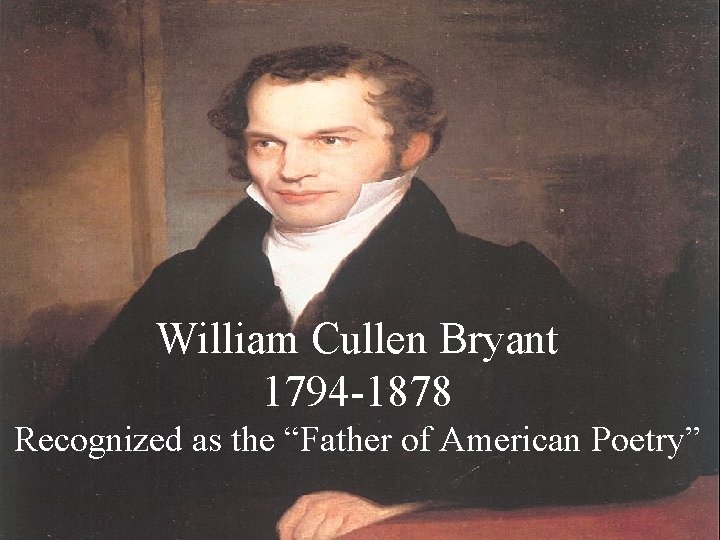 William Cullen Bryant 1794 -1878 Recognized as the “Father of American Poetry” 