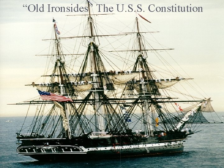 “Old Ironsides” The U. S. S. Constitution 