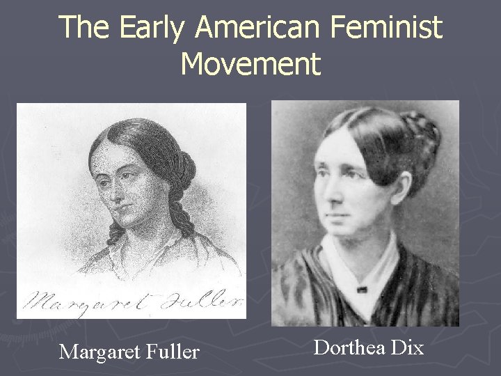 The Early American Feminist Movement Margaret Fuller Dorthea Dix 