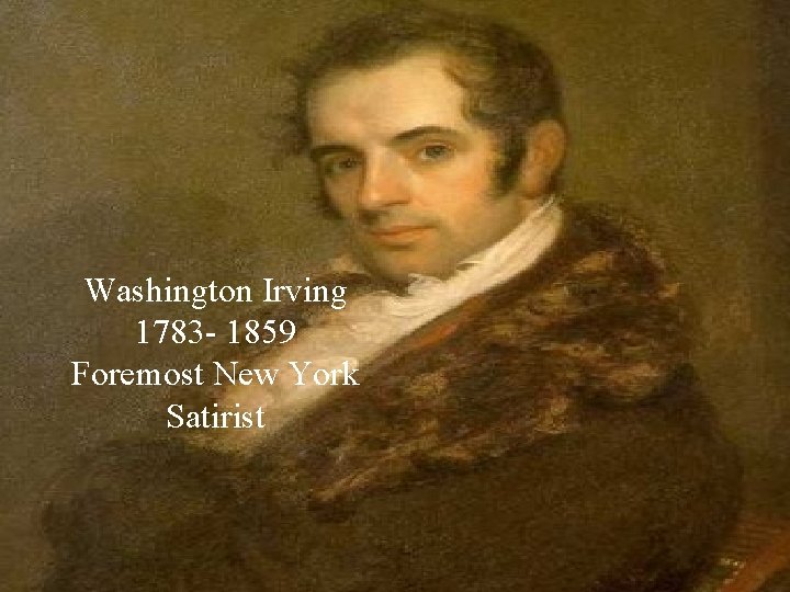 Washington Irving 1783 - 1859 Foremost New York Satirist 