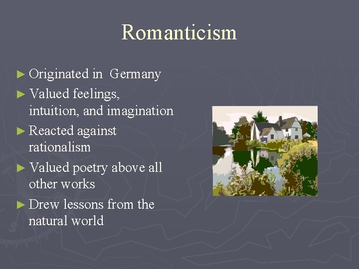 Romanticism ► Originated in Germany ► Valued feelings, intuition, and imagination ► Reacted against